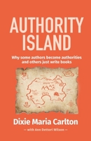 Authority Island: Why some authors become authorities and others just write books 0648754685 Book Cover