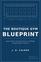 The Boutique Gym Blueprint: How to Plan, Fund and Launch a Profitable Fitness Studio in the UK B0HFMYDL2Q Book Cover