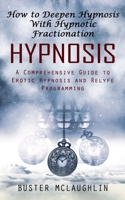 Hypnosis: How to Deepen Hypnosis With Hypnotic Fractionation (A Comprehensive Guide to Erotic Hypnosis and Relyfe Programming) 1998927164 Book Cover