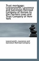 Trust mortgage: Leavenworth, Lawrence and Galveston Railroad Company of Kansas to the Farmers Loan a 1113310057 Book Cover