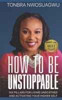 How To Be Unstoppable: Six Pillars for Living Unscathed and Activating Your Higher Self 9789990839 Book Cover