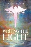 Writing the Light: Finding the Light in the Darkness of Depression. The Awakening of a Lightworker 1982241861 Book Cover