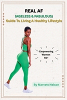 Real AF (Ageless and Fabulous): Guide to Living a Healthy Lifestyle B0FSSWVMKL Book Cover
