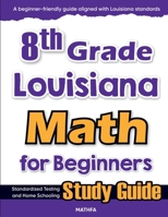 8th Grade Louisiana Math for Beginners: Standardized Testing and Home Schooling Study Guide 1636202950 Book Cover