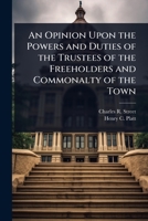 An Opinion Upon the Powers and Duties of the Trustees of the Freeholders and Commonalty of the Town of Huntington: Especially with Reference to Lands Under Tide Waters; The Oyster Fisheries, and Dock  3337284434 Book Cover