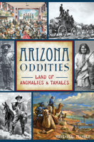 Arizona Oddities: Land of Anomalies and Tamales 146714049X Book Cover