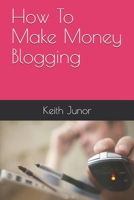 How To Make Money Blogging: Blog Income System-Create a blog and massive income with this powerful blogging system 1082461555 Book Cover