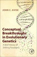Conceptual Breakthroughs in Evolutionary Genetics: A Brief History of Shifting Paradigms 0124201660 Book Cover