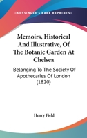 Memoirs, Historical And Illustrative, Of The Botanic Garden At Chelsea: Belonging To The Society Of Apothecaries Of London (1820) 1104191830 Book Cover