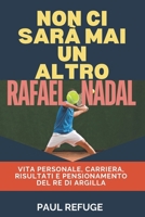 Non Ci Sarà Mai un Altro Rafael Nadal: Vita personale, carriera, risultati e pensionamento del re di argilla (Italian Edition) B0DR4D85B5 Book Cover