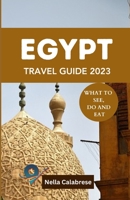 EGYPT TRAVEL GUIDE 2023: WHAT TO SEE, DO AND EAT B0C4WTXMSP Book Cover