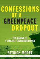 Confessions of a Greenpeace Dropout: The Making of a Sensible Environmentalist 0986480827 Book Cover