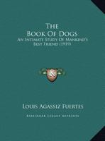 The Book Of Dogs: An Intimate Study Of Mankind's Best Friend 1167180208 Book Cover