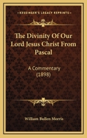 The Divinity Of Our Lord Jesus Christ From Pascal: A Commentary (1898) 1014578663 Book Cover