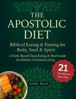 Apostolic Diet: Biblical Eating & Fasting for Body, Soul & Spirit - A Faith-Based Clean Eating & Meal Guide for Holistic Christian Living B0G4J84PMZ Book Cover