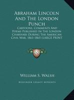 Abraham Lincoln and the London Punch; Cartoons, Comments and Poems, Published in the London Charivari, During the American Civil War (1861-1865) 9354545831 Book Cover