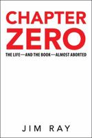 Chapter Zero: The Life-And the Book-Almost Aborted 1512787124 Book Cover