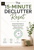 The 15-Minute Declutter Reset: Simple Daily Habits to Organize Your Home, Reduce Stress & Feel Mentally Clear B0H7Q6L935 Book Cover