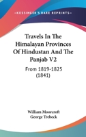 Travels In The Himalayan Provinces Of Hindustan And The Panjab V2: From 1819-1825 (1841) 1165164604 Book Cover