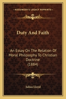 Duty and Faith, an Essay on the Relation of Moral Philosophy to Christian Doctrine 1120277256 Book Cover