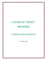 A Study of "Good" Microbes: A Small Essay for Notice B09KN9XHF4 Book Cover