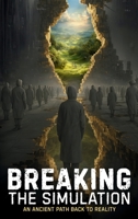 Breaking the Simulation: An Ancient Path Back to Reality B0GR8X6SFJ Book Cover