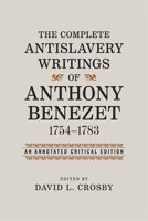 The Complete Antislavery Writings of Anthony Benezet, 1754-1783: An Annotated Critical Edition 080715475X Book Cover