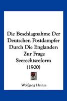 Die Beschlagnahme Der Deutschen Postdampfer Durch Die Englander: Zur Frage Seerechtsreform (1900) 1148045104 Book Cover
