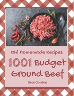 Oh! 1001 Homemade Budget Ground Beef Recipes: A Homemade Budget Ground Beef Cookbook that Novice can Cook B08L4FZ3QP Book Cover