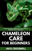 Chameleon Care for Beginners: The Ultimate Guide to Habitat Setup, Diet, Health, and Handling for Vibrant, Happy Pets B0FFW932Q1 Book Cover
