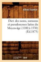 Dict. Des Noms, Surnoms Et Pseudonymes Latins Du Moyen-A[ge (1100 a 1530) (A0/00d.1875) 201253788X Book Cover