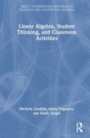Linear Algebra, Student Thinking, and Classroom Activities (IMPACT: Interweaving Mathematics Pedagogy and Content for Teaching) 1032593881 Book Cover
