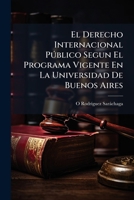 El Derecho Internacional Pðblico Segun El Programa Vigente En La Universidad De Buenos Aires (Spanish Edition) 1023796236 Book Cover