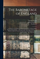 The Baronetage of England: Containing a Genealogical and Historical Account of All the English Baronets Now Existing: ... Illustrated With Their Coats ... Baronets as Are of English Families...; 2 1014985005 Book Cover