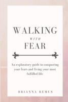 Walking with Fear: An exploratory guide to conquering your fears and living your most fulfilled life 0578485710 Book Cover