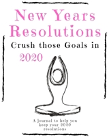 New Years Resolutions: Crush Those Goals in 2020: A Journal to Help you Keep your 2020 Resolutions 167645814X Book Cover