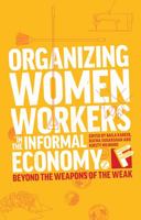 Organizing Women Workers in the Informal Economy: Beyond the Weapons of the Weak 1780324510 Book Cover
