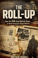 The Roll Up, How the KGB Used Aldrich Ames to Break America's Soviet Network. B0GVGBS83X Book Cover