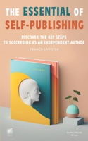 The Essential of self-publishing: Discover the Key Steps to Succeeding as an Independent Author B0BZ34448C Book Cover
