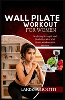 Wall Pilate Workout for Women: Sculpting Strength and Flexibility with Wall Pilates Workouts for Women B0CRZD2MZ3 Book Cover