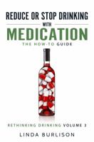 Reduce or Stop Drinking with Medication: The How-To Guide: Volume 3 of the 'A Prescription for Alcoholics - Medication for Alcoholism' Book Series 0997107650 Book Cover