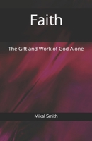Faith: The Gift and Work of God Alone B0GR689LRD Book Cover