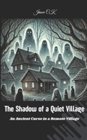 The Shadow of a Quiet Village: An Ancient Curse in a Remote Village| Horror novel | Scary books | Supernatural thriller | Psychological horror | Haunted village story | Ancient curse horror novel B0F1V7J8TM Book Cover