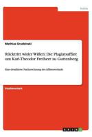 Rücktritt wider Willen: Die Plagiatsaffäre um Karl-Theodor Freiherr zu Guttenberg:Eine detaillierte Nachzeichnung des Affärenverlaufs 3656361819 Book Cover