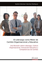 El Liderazgo como Motor de Cambio Organizacional y Educativo: Una Revisión sobre Liderazgo, Cultura Organizacional, Innovación Educativa y Competencias de Cambio (Spanish Edition) 9999331556 Book Cover