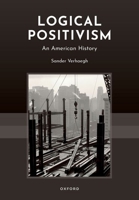 Logical Positivism: An American History 0197537960 Book Cover