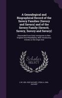 A genealogical and biographical record of the Savery families (Savory and Savary) and of the Severy family (Severit, Savery, Savory and Savary): ... with introductory articles on the origin and 9354158943 Book Cover