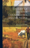 History Of Decatur County, Iowa, And Its People; Volume 1 102228908X Book Cover