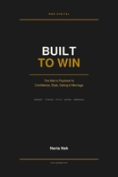 Built to Win: The Man's Playbook to Confidence, Style, Dating & Marriage (Men's Mastery Series) B0HDVM43HJ Book Cover