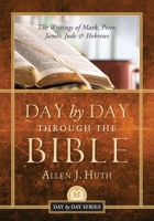 Day by Day Through the Bible: The Writings of Mark, Peter, James, Jude & Hebrews 1955043876 Book Cover